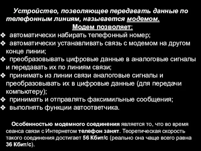 Устройство, позволяющее передавать данные по телефонным линиям, называется модемом. Модем позволяет: автоматически