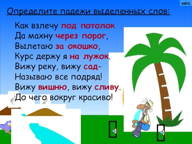 Определите падежи выделенных слов: Как взлечу под потолок Да махну через порог,