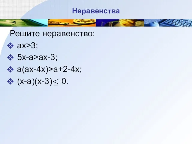 Неравенства Решите неравенство: ax>3; 5x-a>ax-3; a(ax-4x)>a+2-4x; (x-a)(x-3) 0.