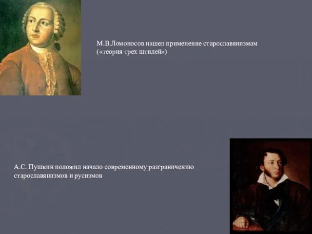 М.В.Ломоносов нашел применение старославянизмам («теория трех штилей») А.С. Пушкин положил начало современному разграничению старославянизмов и русизмов