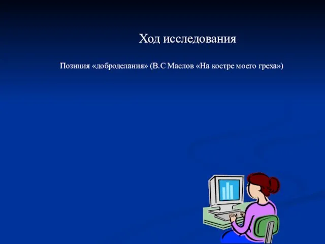 Ход исследования Позиция «доброделания» (В.С Маслов «На костре моего греха»)