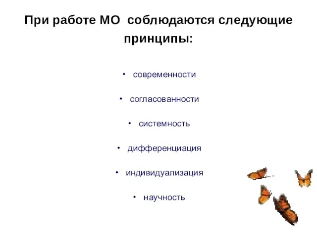 При работе МО соблюдаются следующие принципы: современности согласованности системность дифференциация индивидуализация научность