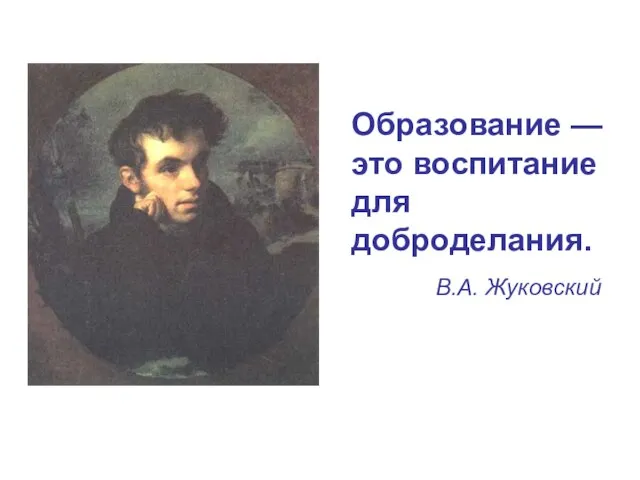 Образование — это воспитание для доброделания. В.А. Жуковский