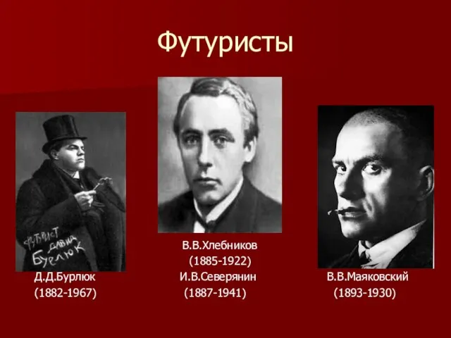 Футуристы В.В.Хлебников (1885-1922) Д.Д.Бурлюк И.В.Северянин В.В.Маяковский (1882-1967) (1887-1941) (1893-1930)