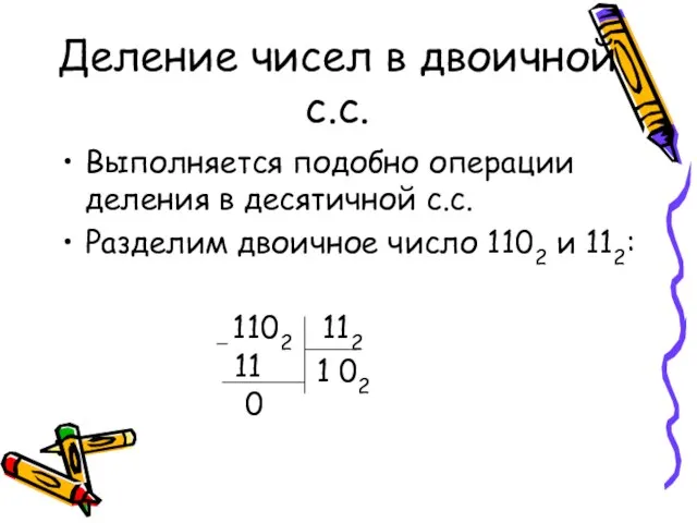 Деление чисел в двоичной с.с. Выполняется подобно операции деления в десятичной с.с.