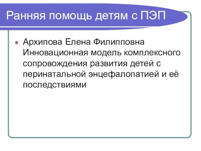 Ранняя помощь детям с ПЭП Архипова Елена Филипповна Инновационная модель комплексного сопровождения