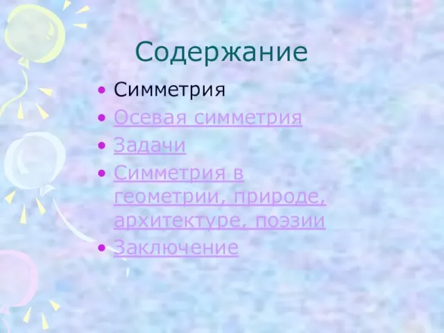 Содержание Симметрия Осевая симметрия Задачи Симметрия в геометрии, природе, архитектуре, поэзии Заключение