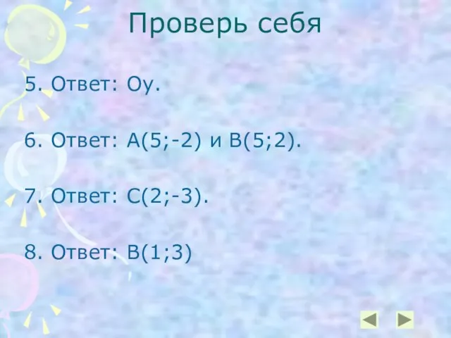 Проверь себя 5. Ответ: Оу. 6. Ответ: А(5;-2) и В(5;2). 7. Ответ: С(2;-3). 8. Ответ: В(1;3)