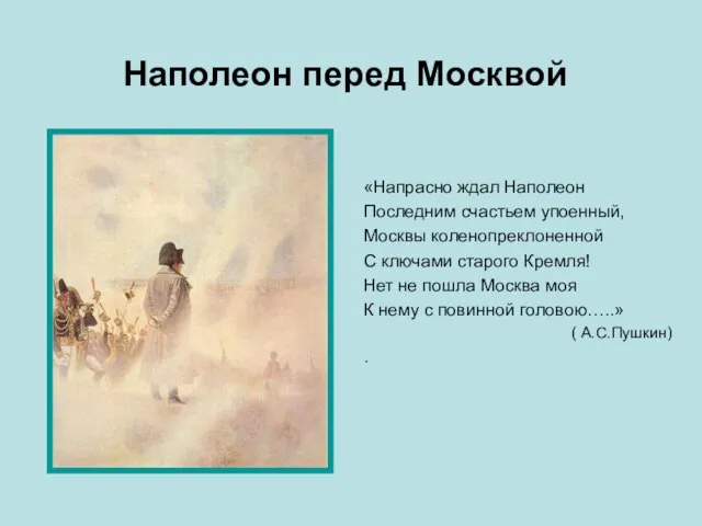 Наполеон перед Москвой «Напрасно ждал Наполеон Последним счастьем упоенный, Москвы коленопреклоненной С