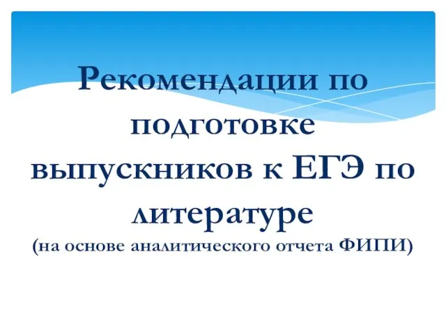 Рекомендации по подготовке выпускников к ЕГЭ по литературе (на основе аналитического отчета ФИПИ)