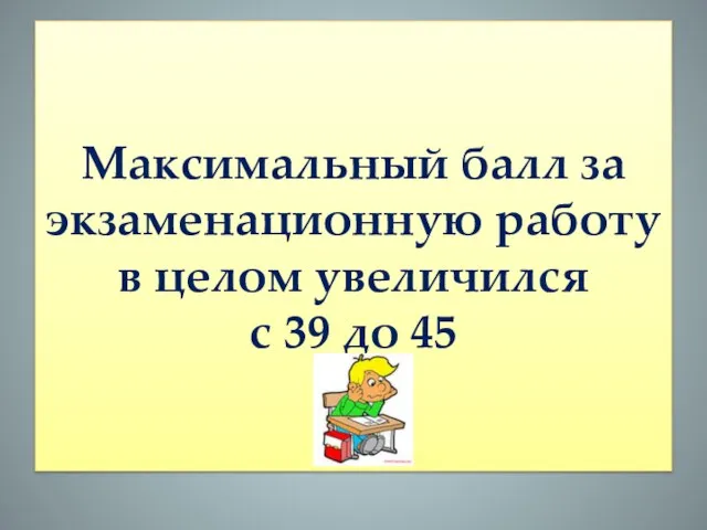 Максимальный балл за экзаменационную работу в целом увеличился с 39 до 45