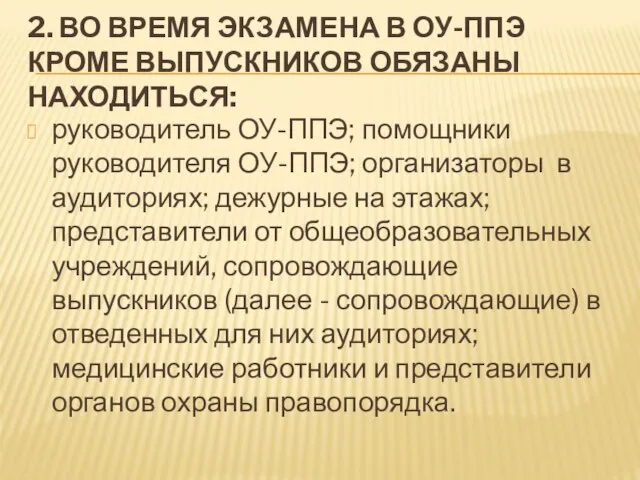 2. ВО ВРЕМЯ ЭКЗАМЕНА В ОУ-ППЭ КРОМЕ ВЫПУСКНИКОВ ОБЯЗАНЫ НАХОДИТЬСЯ: руководитель ОУ-ППЭ;