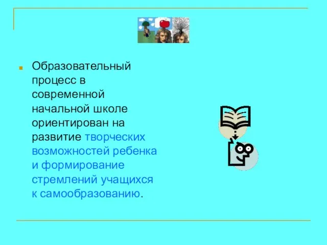 Образовательный процесс в современной начальной школе ориентирован на развитие творческих возможностей ребенка