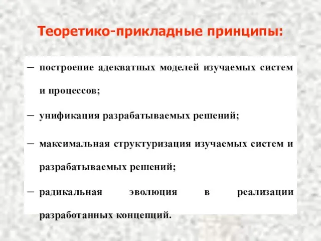 Теоретико-прикладные принципы: построение адекватных моделей изучаемых систем и процессов; унификация разрабатываемых решений;