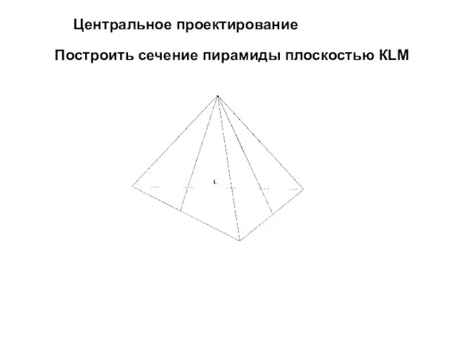 Построить сечение пирамиды плоскостью КLM Центральное проектирование