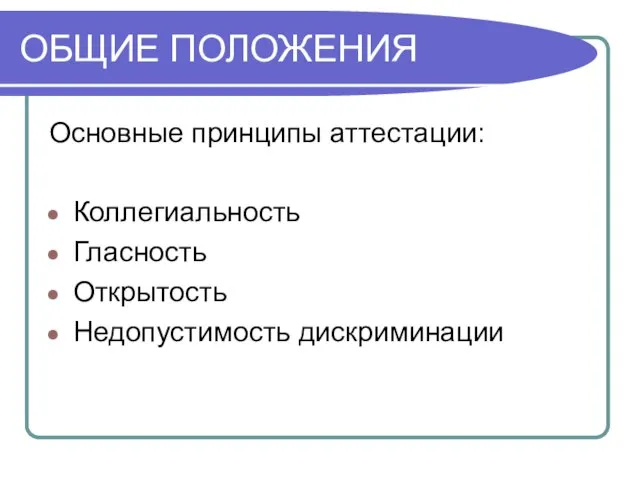 ОБЩИЕ ПОЛОЖЕНИЯ Основные принципы аттестации: Коллегиальность Гласность Открытость Недопустимость дискриминации