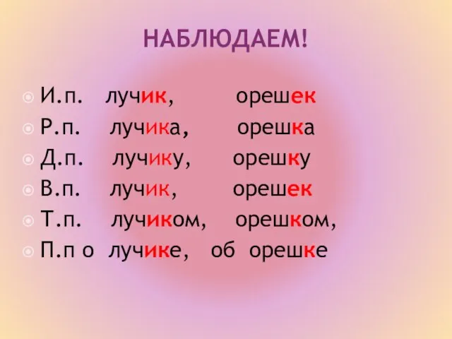 НАБЛЮДАЕМ! И.п. лучик, орешек Р.п. лучика, орешка Д.п. лучику, орешку В.п. лучик,