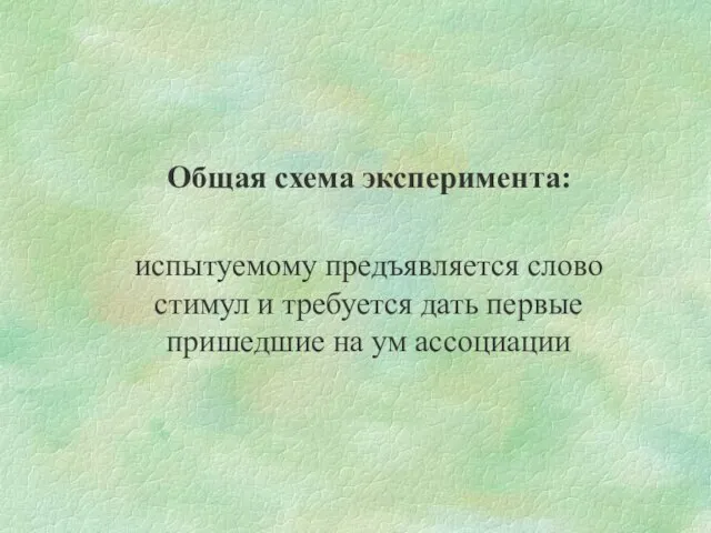 Общая схема эксперимента: испытуемому предъявляется слово стимул и требуется дать первые пришедшие на ум ассоциации