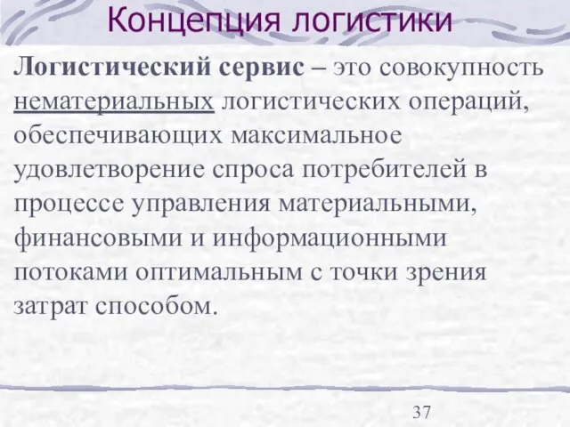 Концепция логистики Логистический сервис – это совокупность нематериальных логистических операций, обеспечивающих максимальное