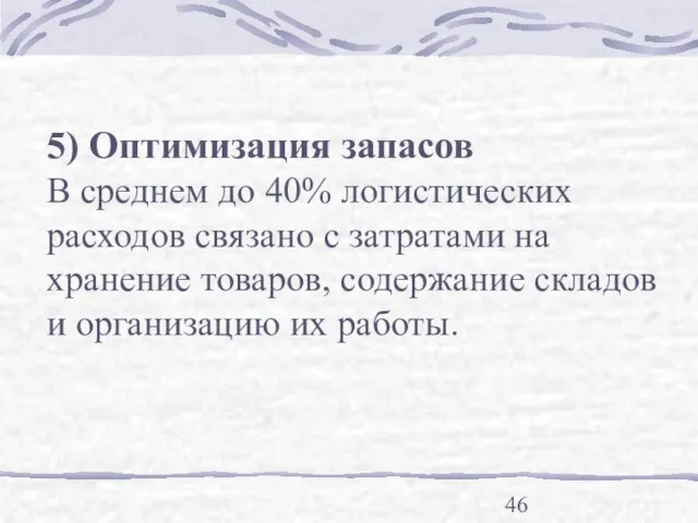 5) Оптимизация запасов В среднем до 40% логистических расходов связано с затратами