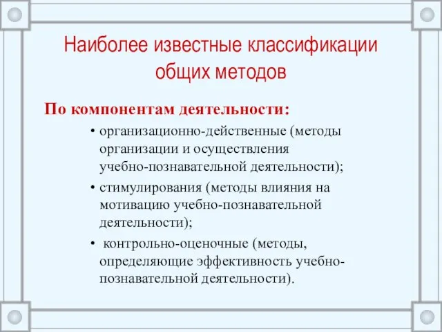 Наиболее известные классификации общих методов По компонентам деятельности: организационно-действенные (методы организации и