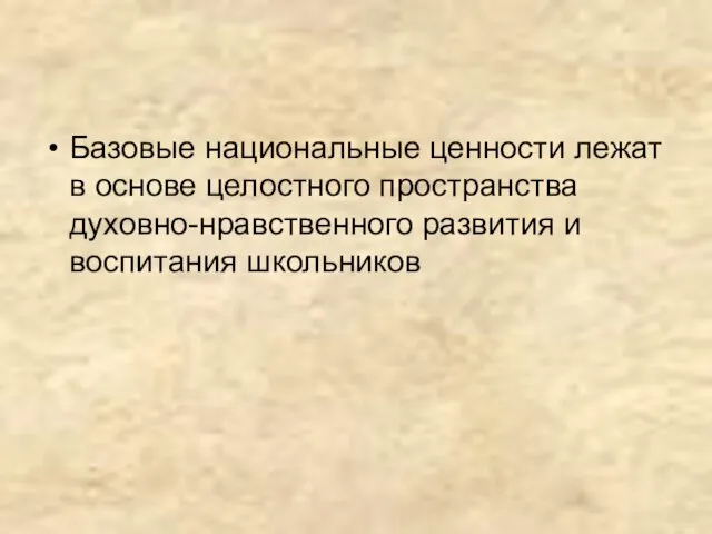 Базовые национальные ценности лежат в основе целостного пространства духовно-нравственного развития и воспитания школьников