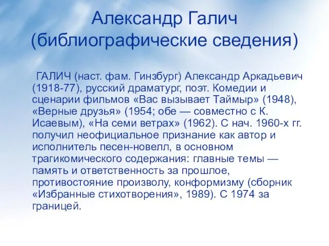 Александр Галич (библиографические сведения) ГАЛИЧ (наст. фам. Гинзбург) Александр Аркадьевич (1918-77), русский