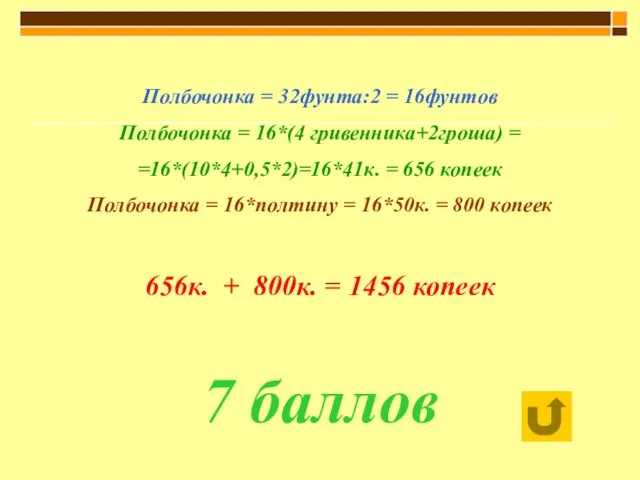 Полбочонка = 32фунта:2 = 16фунтов Полбочонка = 16*(4 гривенника+2гроша) = =16*(10*4+0,5*2)=16*41к. =