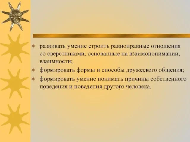 развивать умение строить равноправные отношения со сверстниками, основанные на взаимопонимании, взаимности; формировать