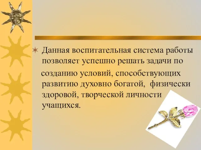 Данная воспитательная система работы позволяет успешно решать задачи по созданию условий, способствующих