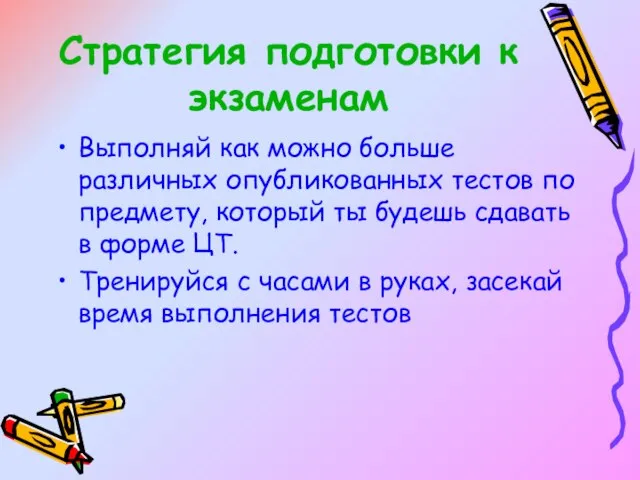 Стратегия подготовки к экзаменам Выполняй как можно больше различных опубликованных тестов по