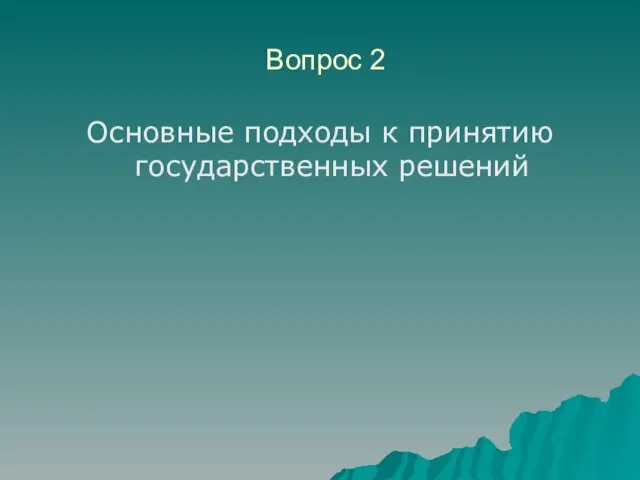 Вопрос 2 Основные подходы к принятию государственных решений