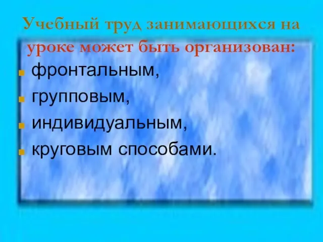 Учебный труд занимающихся на уроке может быть организован: фронтальным, групповым, индивидуальным, круговым способами.