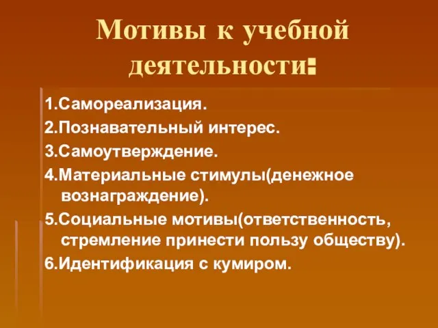 Мотивы к учебной деятельности: 1.Самореализация. 2.Познавательный интерес. 3.Самоутверждение. 4.Материальные стимулы(денежное вознаграждение). 5.Социальные