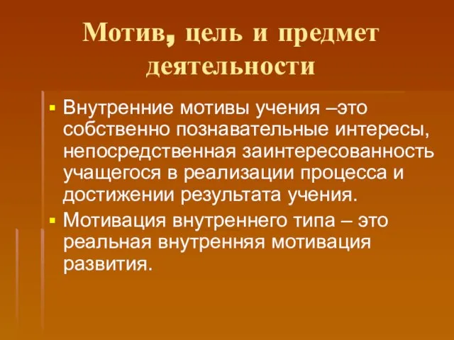 Мотив, цель и предмет деятельности Внутренние мотивы учения –это собственно познавательные интересы,