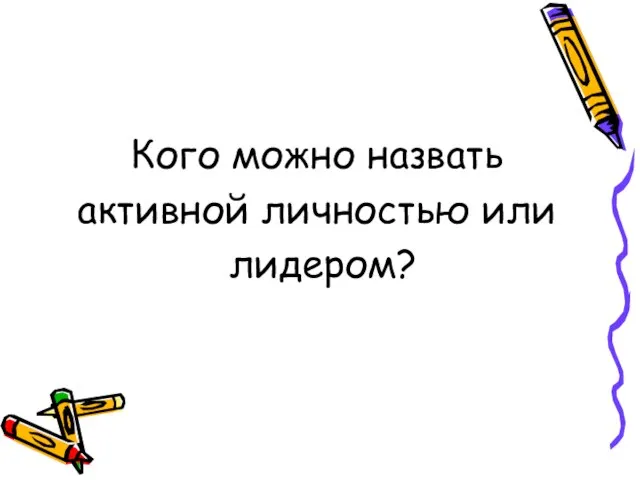 Кого можно назвать активной личностью или лидером?