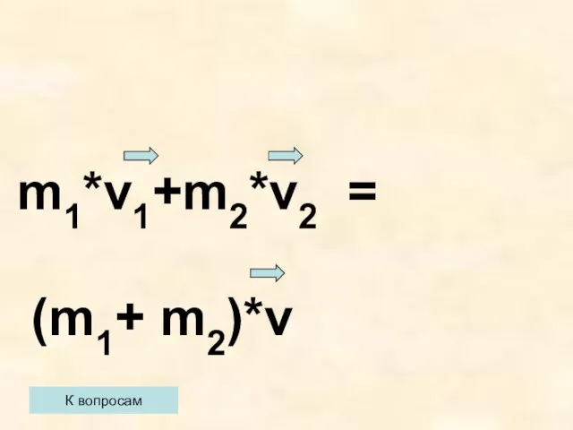 К вопросам m1*v1+m2*v2 = (m1+ m2)*v