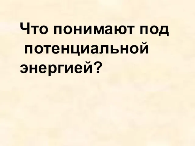 Что понимают под потенциальной энергией?