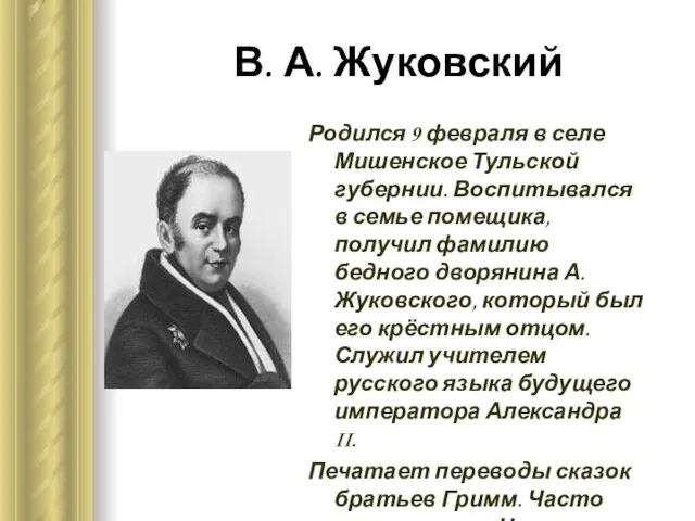 В. А. Жуковский Родился 9 февраля в селе Мишенское Тульской губернии. Воспитывался