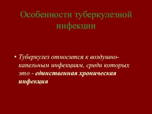 Особенности туберкулезной инфекции Туберкулез относится к воздушно-капельным инфекциям, среди которых это - единственная хроническая инфекция