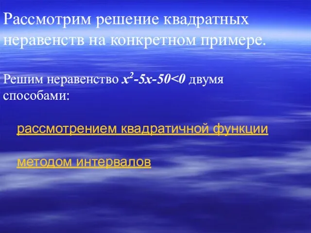 Рассмотрим решение квадратных неравенств на конкретном примере. Решим неравенство x2-5x-50 способами: рассмотрением квадратичной функции методом интервалов