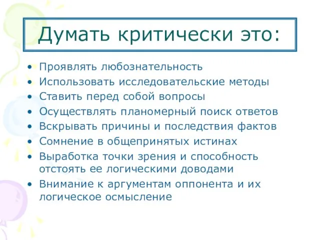 Думать критически это: Проявлять любознательность Использовать исследовательские методы Ставить перед собой вопросы