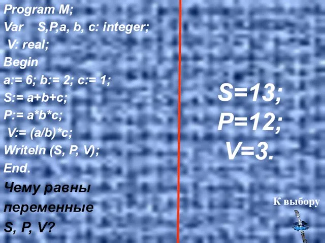 Program M; Var S,P,a, b, c: integer; V: real; Begin a:= 6;