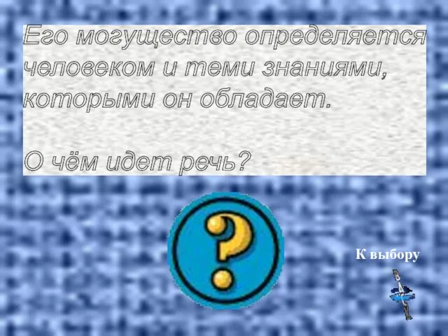 Его могущество определяется человеком и теми знаниями, которыми он обладает. О чём идет речь? К выбору