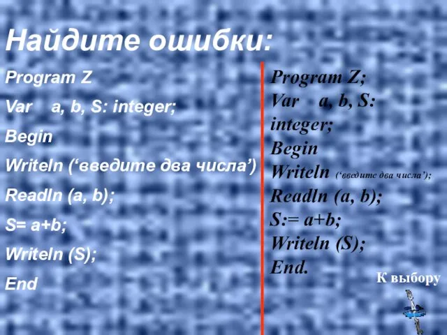 Найдите ошибки: Program Z Var a, b, S: integer; Begin Writeln (‘введите