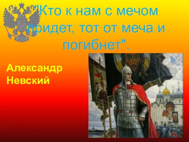 "Кто к нам с мечом придет, тот от меча и погибнет". Александр Невский