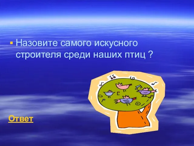 Назовите самого искусного строителя среди наших птиц ? Ответ