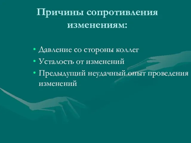 Причины сопротивления изменениям: Давление со стороны коллег Усталость от изменений Предыдущий неудачный опыт проведения изменений