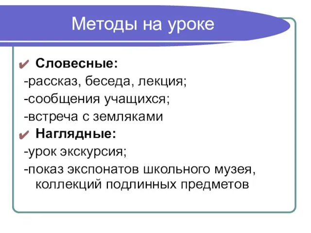 Методы на уроке Словесные: -рассказ, беседа, лекция; -сообщения учащихся; -встреча с земляками