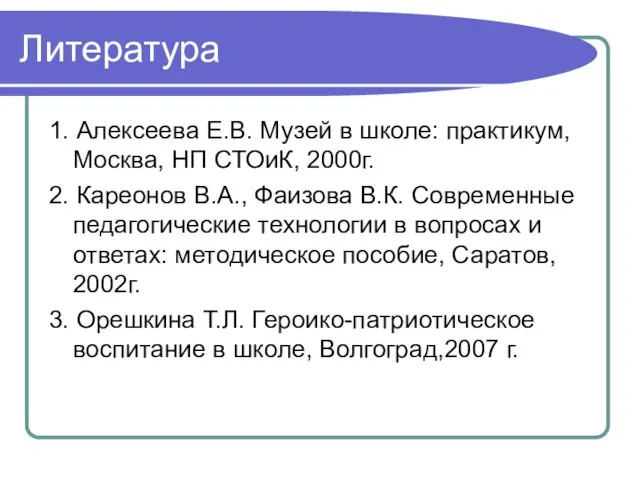 Литература 1. Алексеева Е.В. Музей в школе: практикум, Москва, НП СТОиК, 2000г.